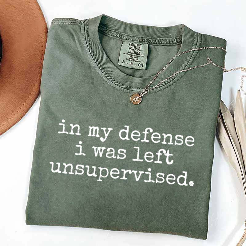 In My Defense I Was Left Unsupervised T-Shirt