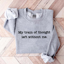 My Train Of Thought Left Without Me Quote Sweatshirt
