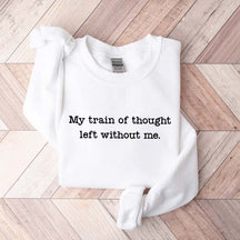 My Train Of Thought Left Without Me Quote Sweatshirt