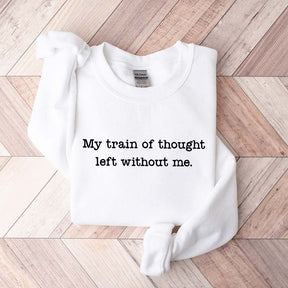 My Train Of Thought Left Without Me Quote Sweatshirt