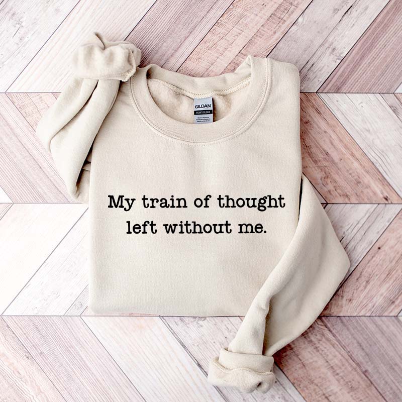 My Train Of Thought Left Without Me Quote Sweatshirt