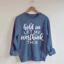 Funny Quote Hold On Let Me Overthink This Sweatshirt