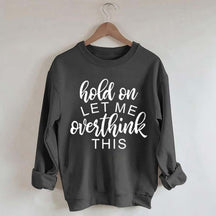 Funny Quote Hold On Let Me Overthink This Sweatshirt