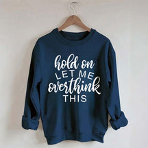 Funny Quote Hold On Let Me Overthink This Sweatshirt