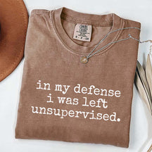 In My Defense I Was Left Unsupervised T-Shirt