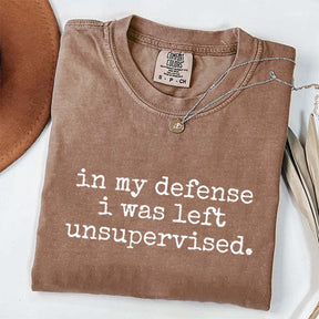 In My Defense I Was Left Unsupervised T-Shirt