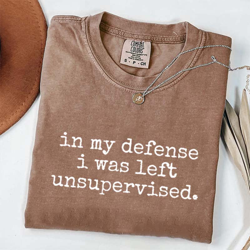 In My Defense I Was Left Unsupervised T-Shirt