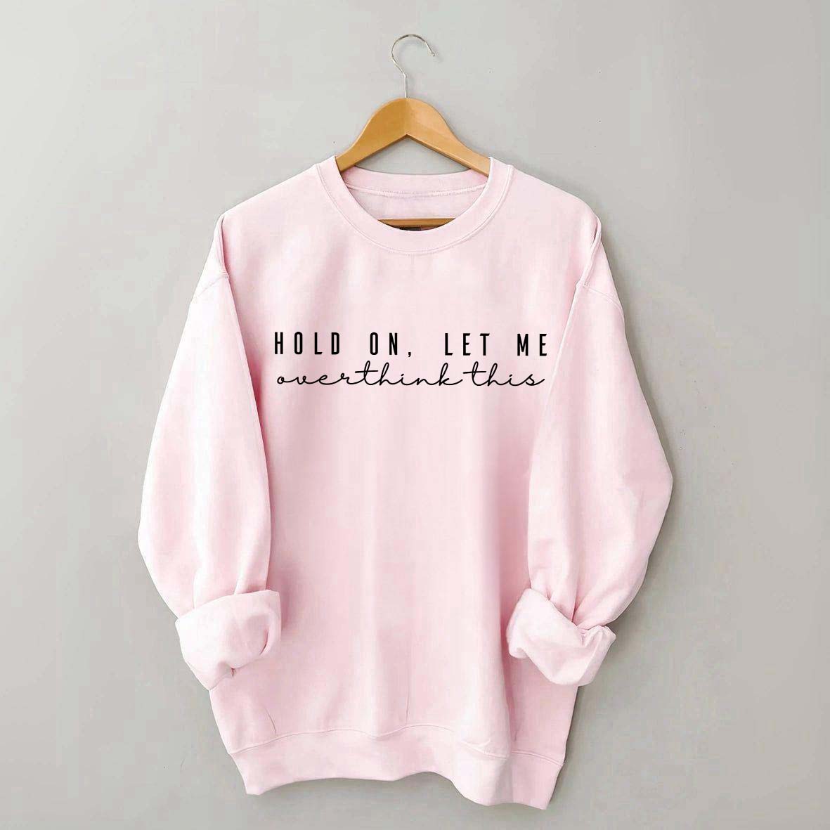 Hold On Let Me Overthink This Mental Health Sweatshirt