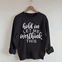 Funny Quote Hold On Let Me Overthink This Sweatshirt