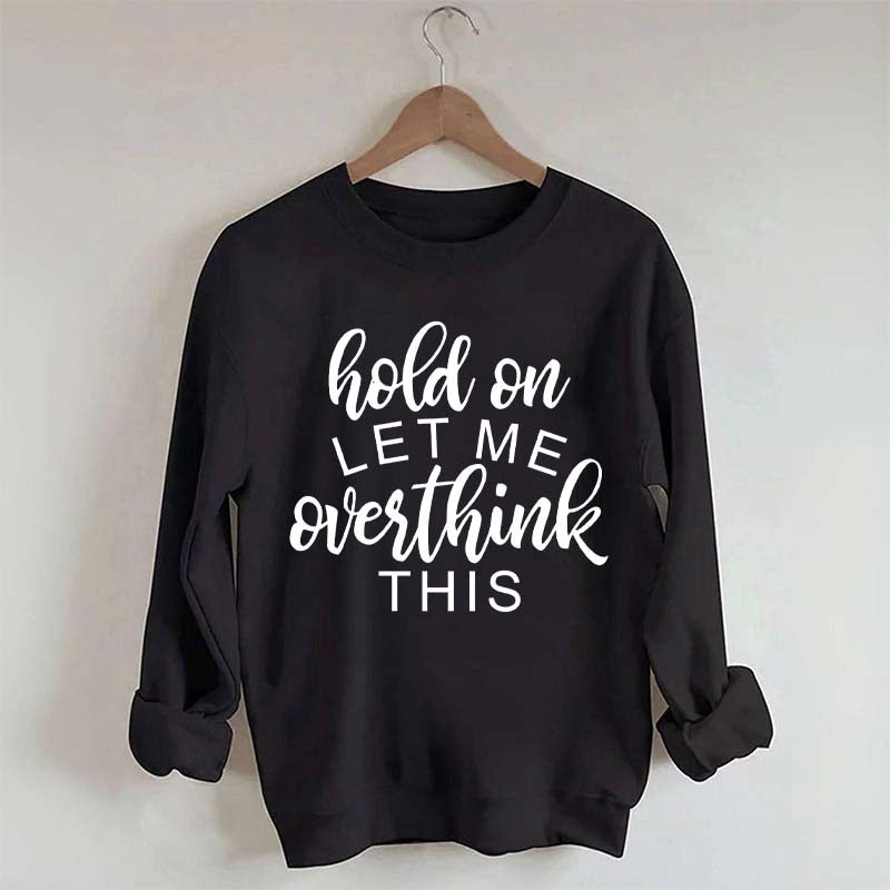 Funny Quote Hold On Let Me Overthink This Sweatshirt