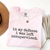 In My Defense I Was Left Unsupervised T-Shirt