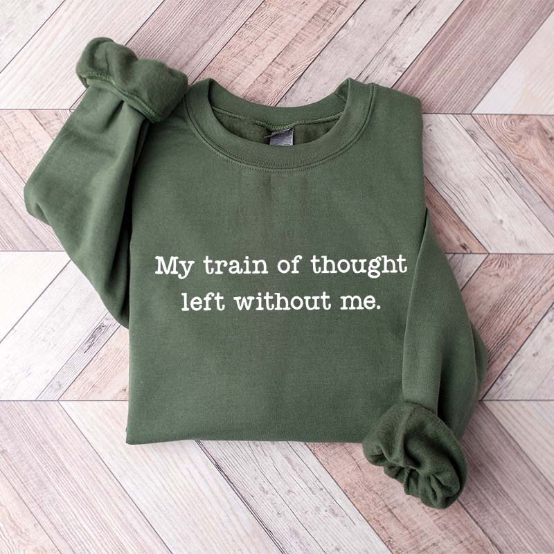 My Train Of Thought Left Without Me Quote Sweatshirt