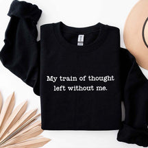 My Train Of Thought Left Without Me Quote Sweatshirt