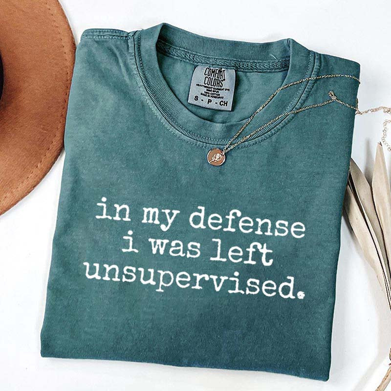 In My Defense I Was Left Unsupervised T-Shirt