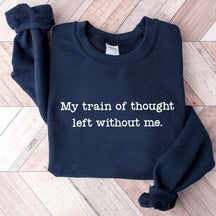 My Train Of Thought Left Without Me Quote Sweatshirt