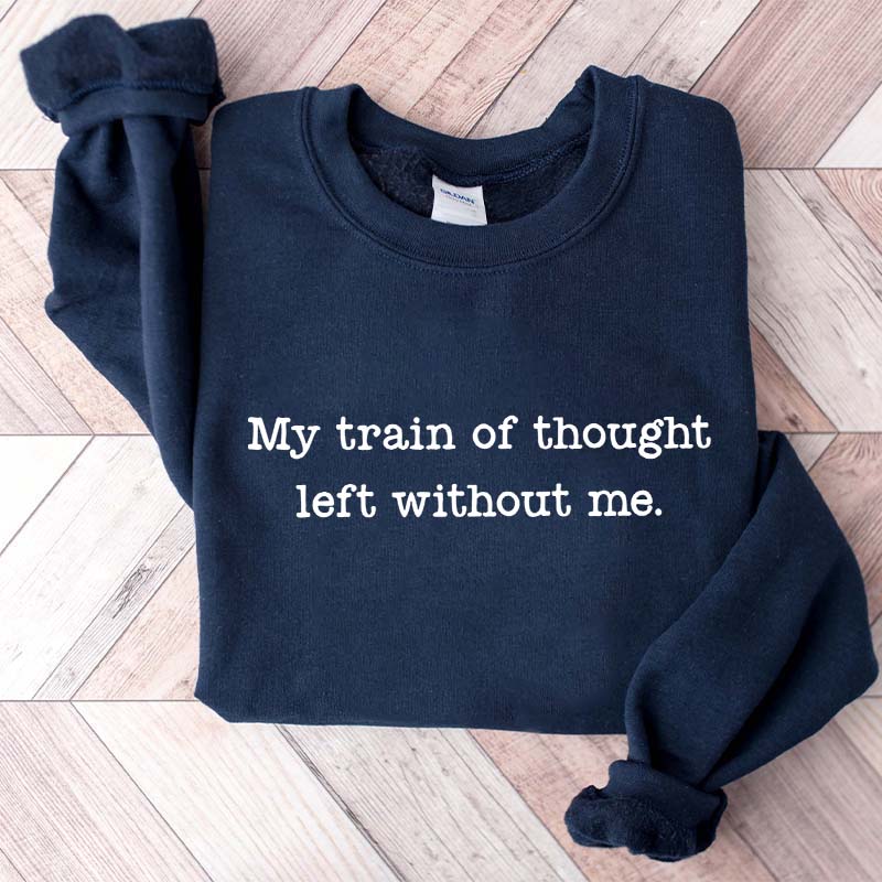 My Train Of Thought Left Without Me Quote Sweatshirt