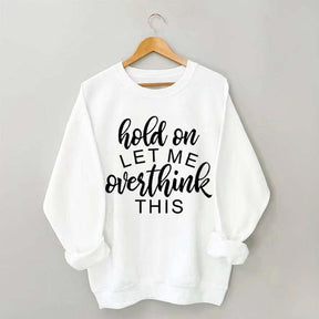 Funny Quote Hold On Let Me Overthink This Sweatshirt