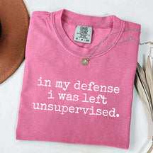In My Defense I Was Left Unsupervised T-Shirt