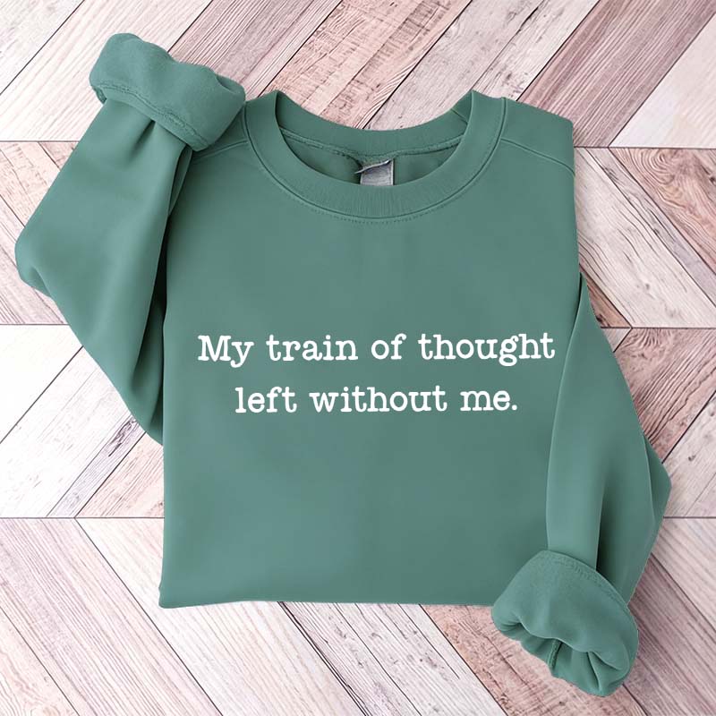My Train Of Thought Left Without Me Quote Sweatshirt