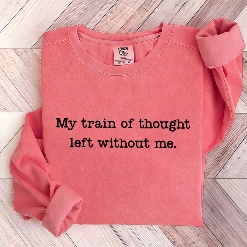 My Train Of Thought Left Without Me Quote Sweatshirt