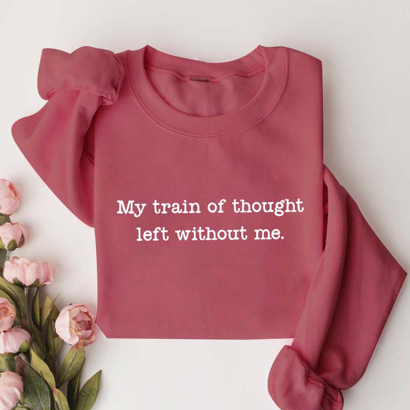 My Train Of Thought Left Without Me Quote Sweatshirt