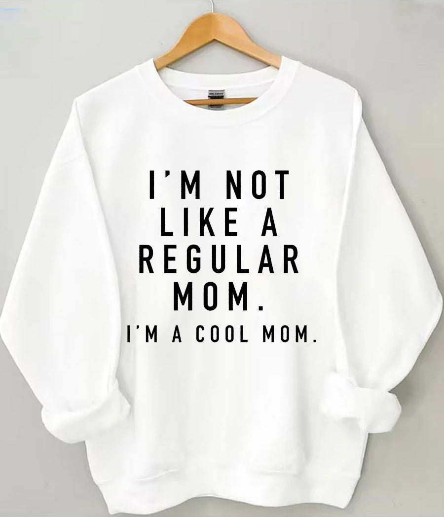 I'm not a Regular Mom. I'm a Cool Mom. Sweatshirt