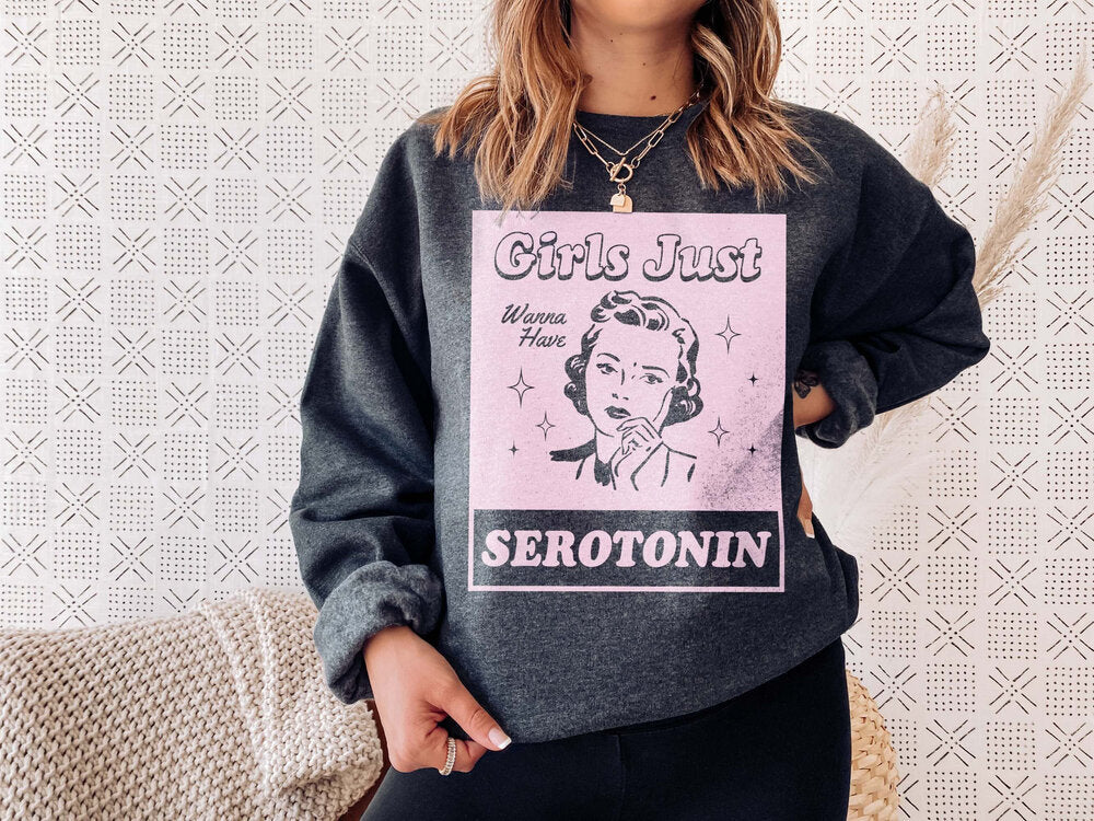 Girls Just Want Serotonin Sweatshirts