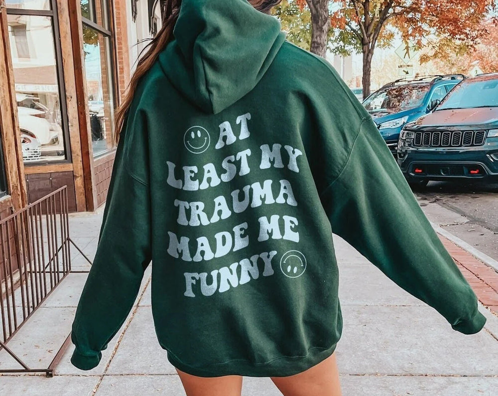 At least my trauma makes me funny hoodie
